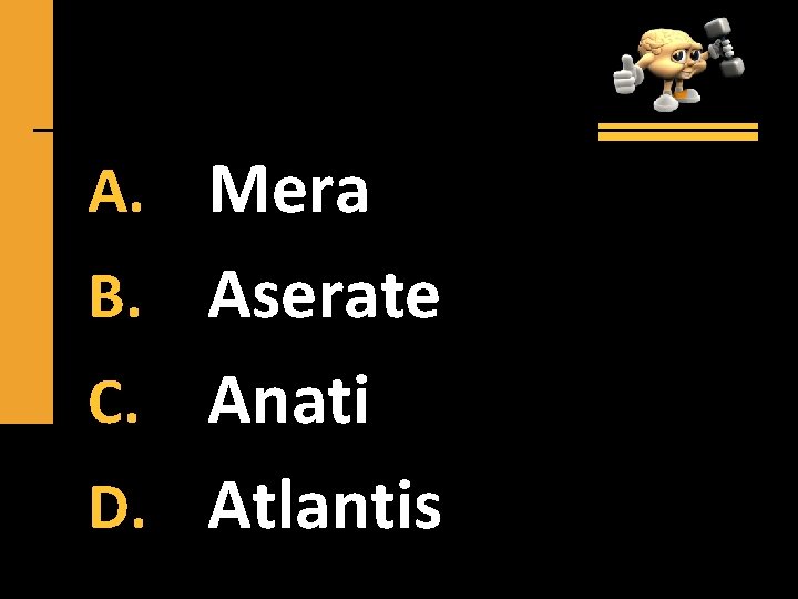 A. Mera B. Aserate Anati D. Atlantis C. 
