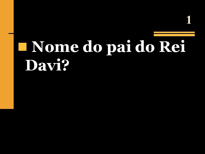 1 n Nome do pai do Rei Davi? 