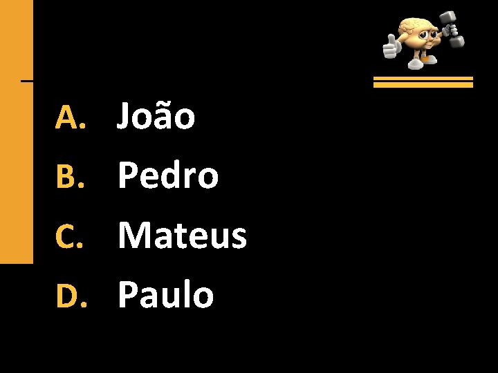 A. João B. Pedro C. Mateus D. Paulo 