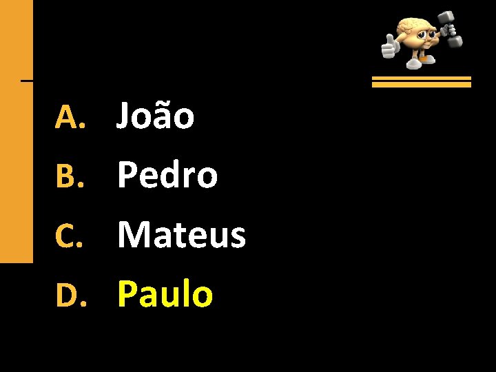 A. João B. Pedro C. Mateus D. Paulo 