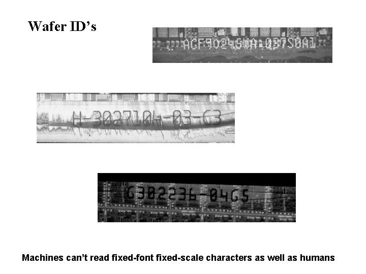 Wafer ID’s Machines can’t read fixed-font fixed-scale characters as well as humans 