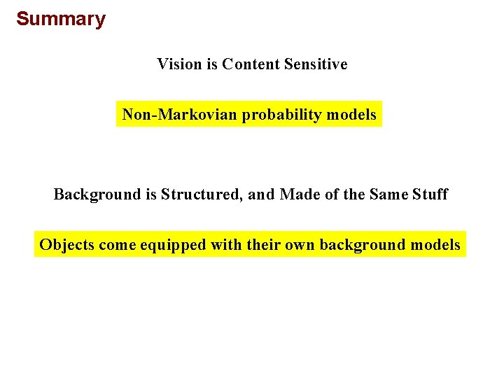 Summary Vision is Content Sensitive Non-Markovian probability models Background is Structured, and Made of