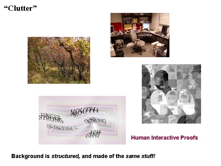 “Clutter” Human Interactive Proofs Background is structured, and made of the same stuff! 