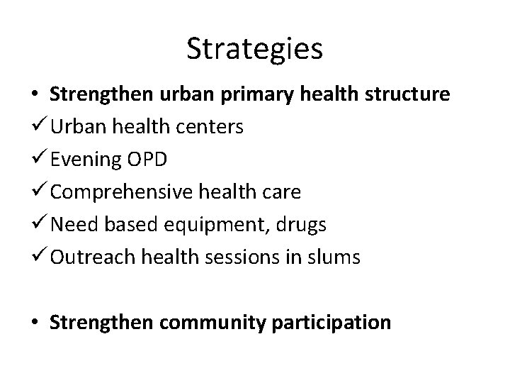 Strategies • Strengthen urban primary health structure ü Urban health centers ü Evening OPD