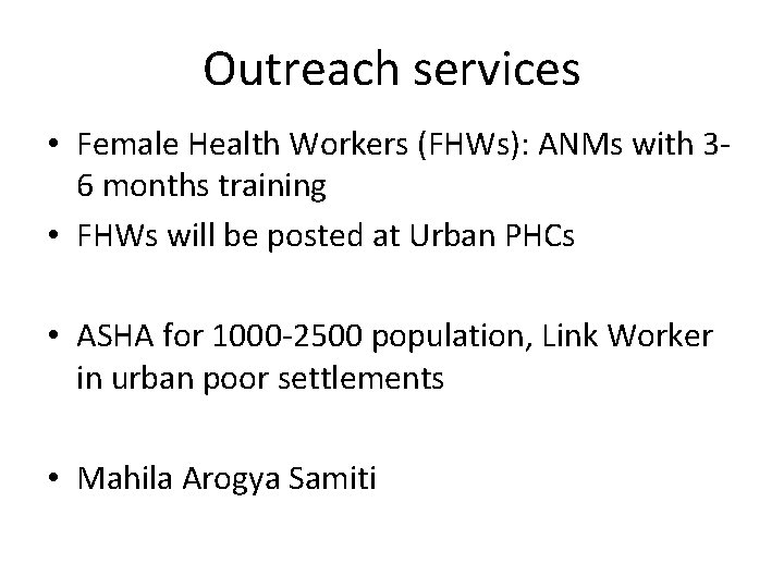 Outreach services • Female Health Workers (FHWs): ANMs with 36 months training • FHWs