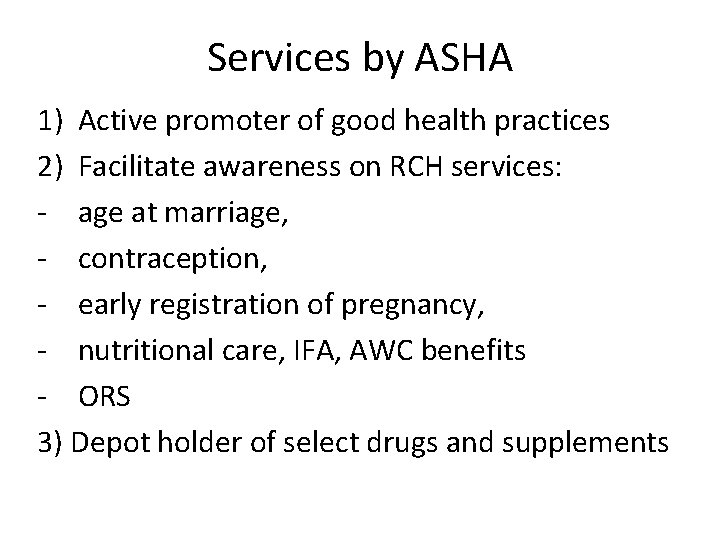 Services by ASHA 1) Active promoter of good health practices 2) Facilitate awareness on