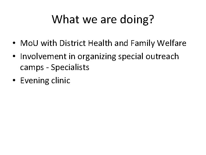 What we are doing? • Mo. U with District Health and Family Welfare •