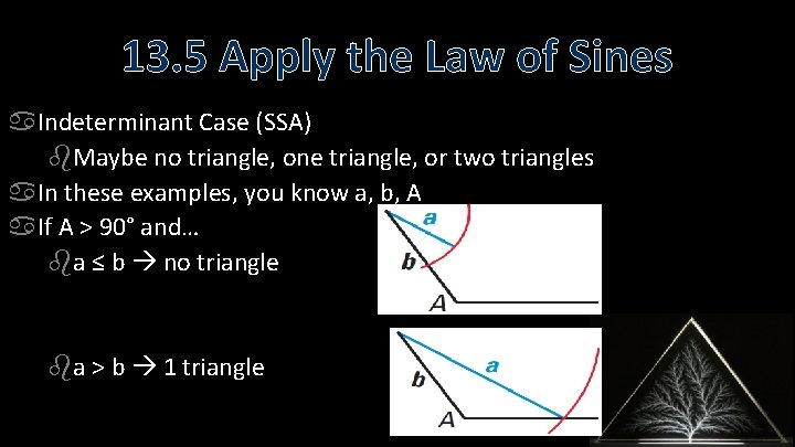 13. 5 Apply the Law of Sines Indeterminant Case (SSA) Maybe no triangle, one
