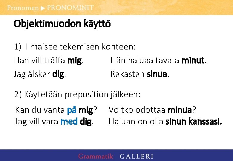 Objektimuodon käyttö 1) Ilmaisee tekemisen kohteen: Han vill träffa mig. Hän haluaa tavata minut.