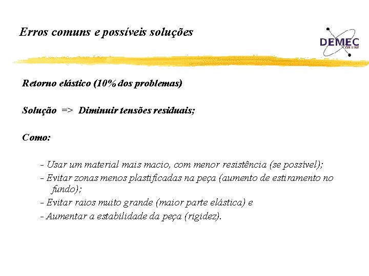 Erros comuns e possíveis soluções Retorno elástico (10% dos problemas) Solução => Diminuir tensões