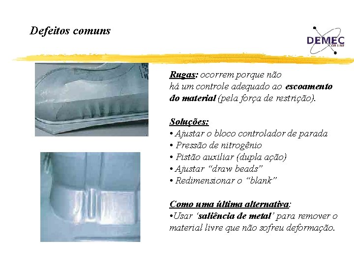 Defeitos comuns Rugas: ocorrem porque não há um controle adequado ao escoamento do material