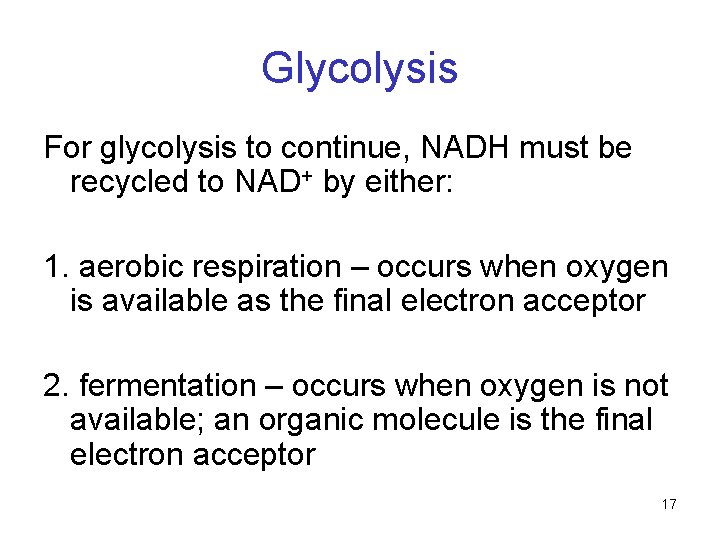 Glycolysis For glycolysis to continue, NADH must be recycled to NAD+ by either: 1. Glycolysis For glycolysis to continue, NADH must be recycled to NAD+ by either: 1.