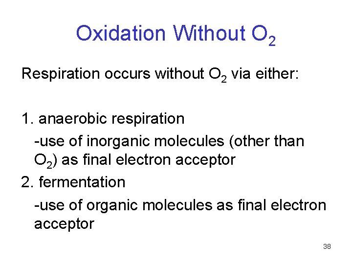 Oxidation Without O 2 Respiration occurs without O 2 via either: 1. anaerobic respiration Oxidation Without O 2 Respiration occurs without O 2 via either: 1. anaerobic respiration