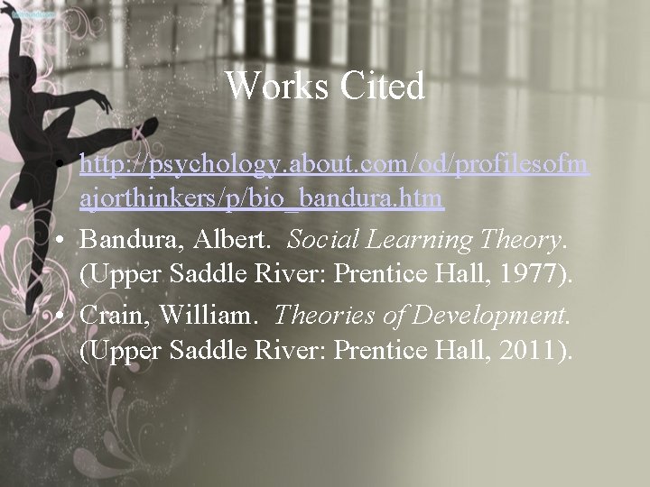 Works Cited • http: //psychology. about. com/od/profilesofm ajorthinkers/p/bio_bandura. htm • Bandura, Albert. Social Learning