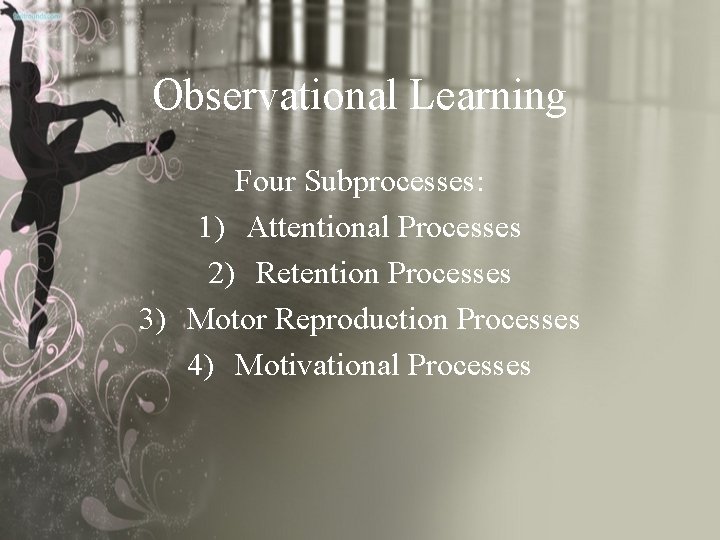 Observational Learning Four Subprocesses: 1) Attentional Processes 2) Retention Processes 3) Motor Reproduction Processes