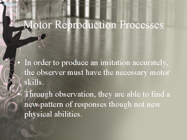 Motor Reproduction Processes • In order to produce an imitation accurately, the observer must