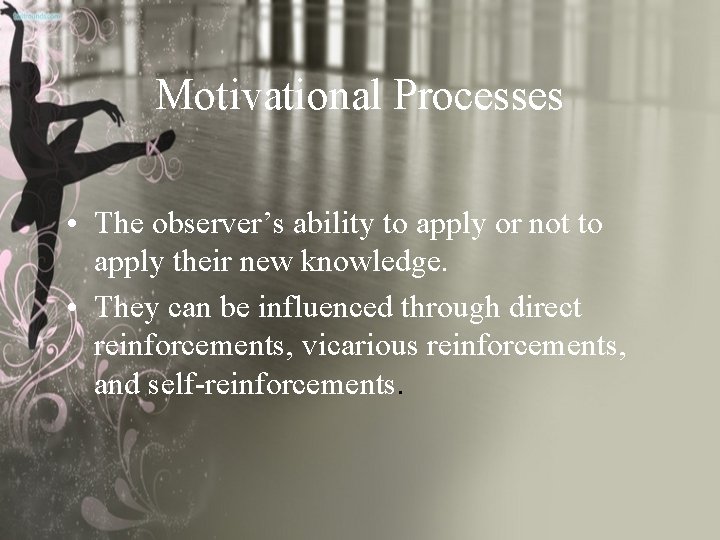 Motivational Processes • The observer’s ability to apply or not to apply their new