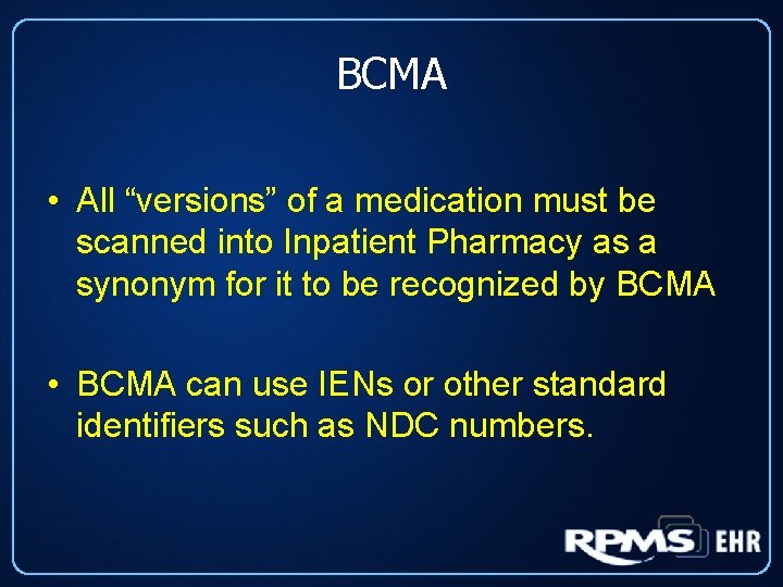 BCMA • All “versions” of a medication must be scanned into Inpatient Pharmacy as