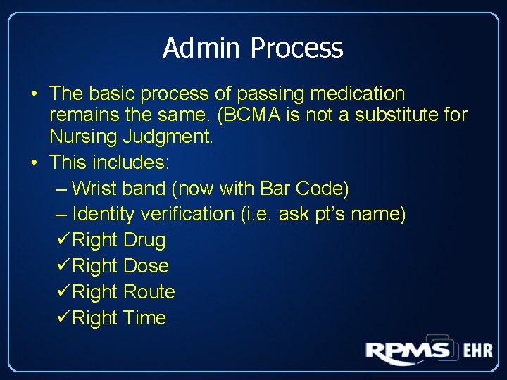 Admin Process • The basic process of passing medication remains the same. (BCMA is