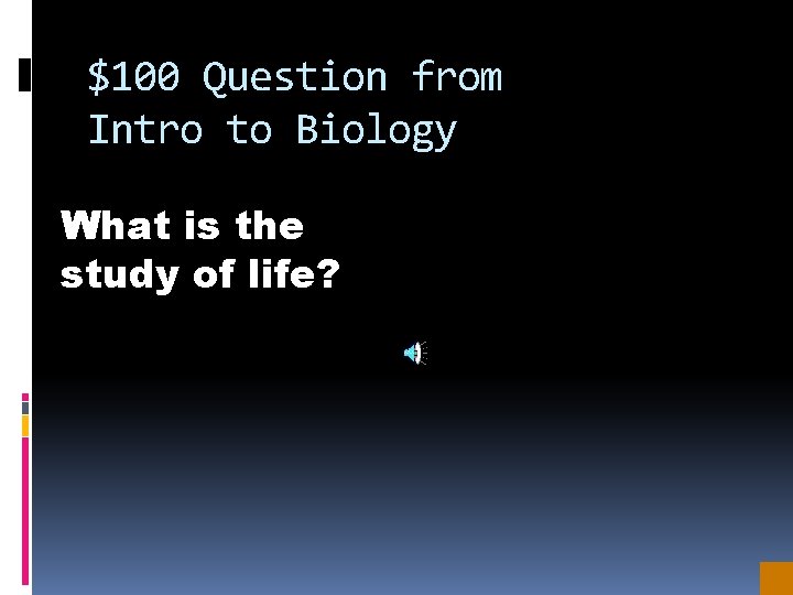 $100 Question from Intro to Biology What is the study of life? 