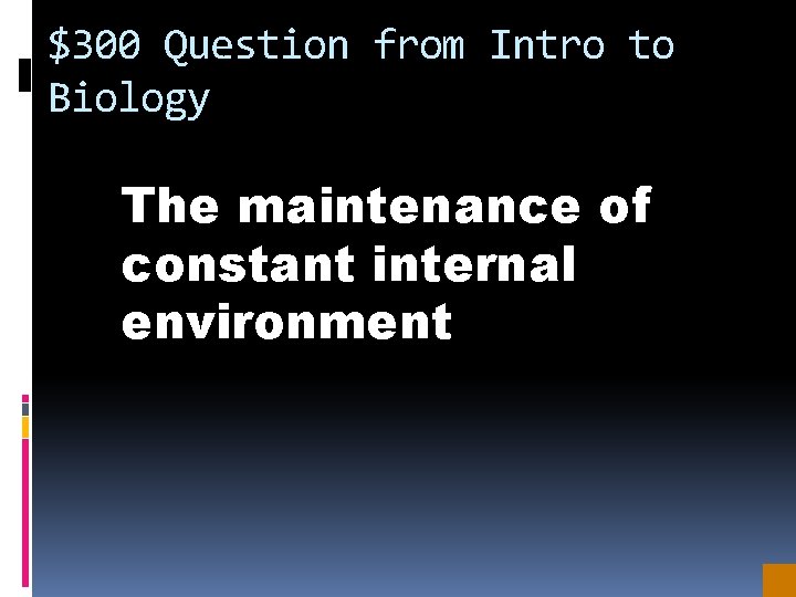 $300 Question from Intro to Biology The maintenance of constant internal environment 