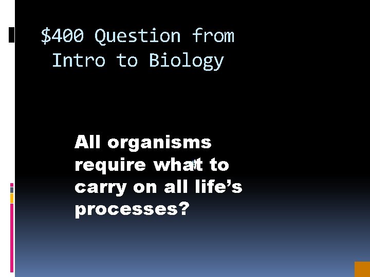 $400 Question from Intro to Biology All organisms require what to carry on all