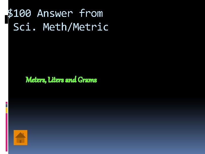 $100 Answer from Sci. Meth/Metric Meters, Liters and Grams 