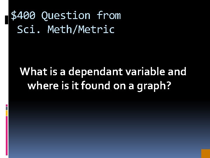 $400 Question from Sci. Meth/Metric What is a dependant variable and where is it