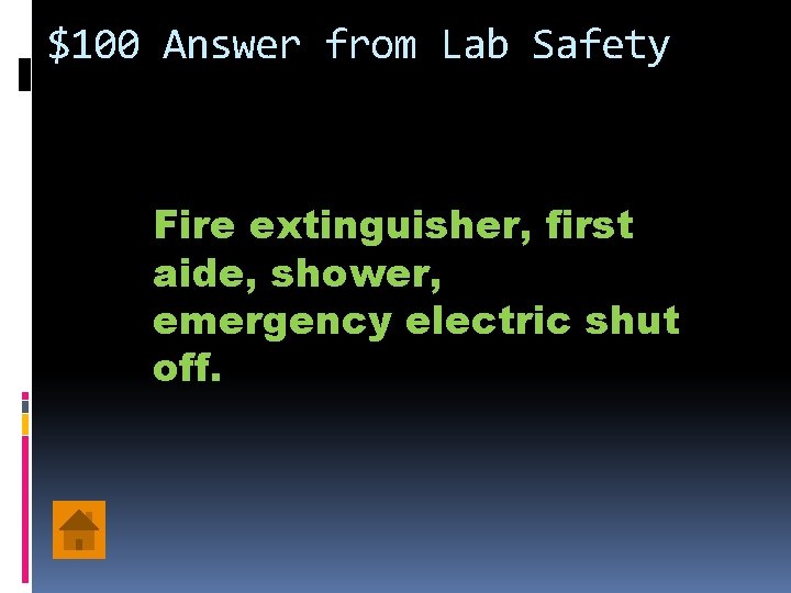 $100 Answer from Lab Safety Fire extinguisher, first aide, shower, emergency electric shut off.