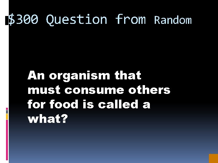 $300 Question from Random An organism that must consume others for food is called