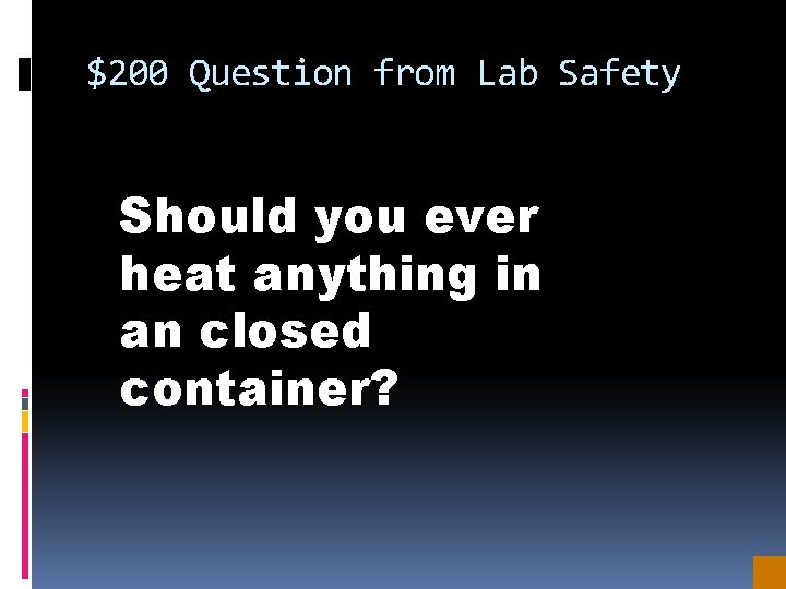 $200 Question from Lab Safety Should you ever heat anything in an closed container?