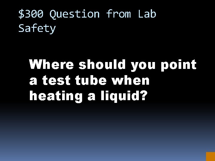 $300 Question from Lab Safety Where should you point a test tube when heating