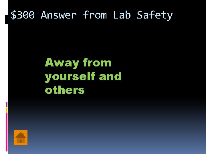 $300 Answer from Lab Safety Away from yourself and others 