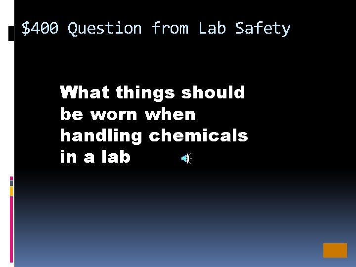 $400 Question from Lab Safety What things should be worn when handling chemicals in