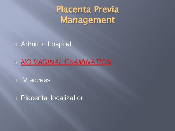 Placenta Previa Management Admit to hospital NO VAGINAL EXAMINATION IV access Placental localization 