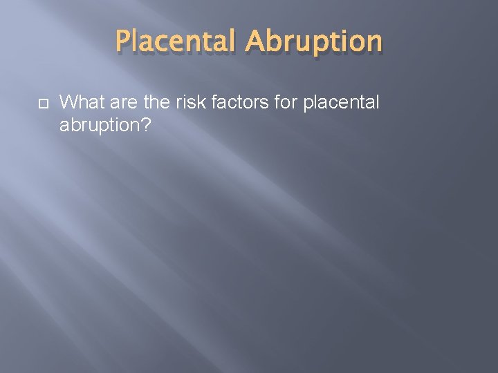 Placental Abruption What are the risk factors for placental abruption? 
