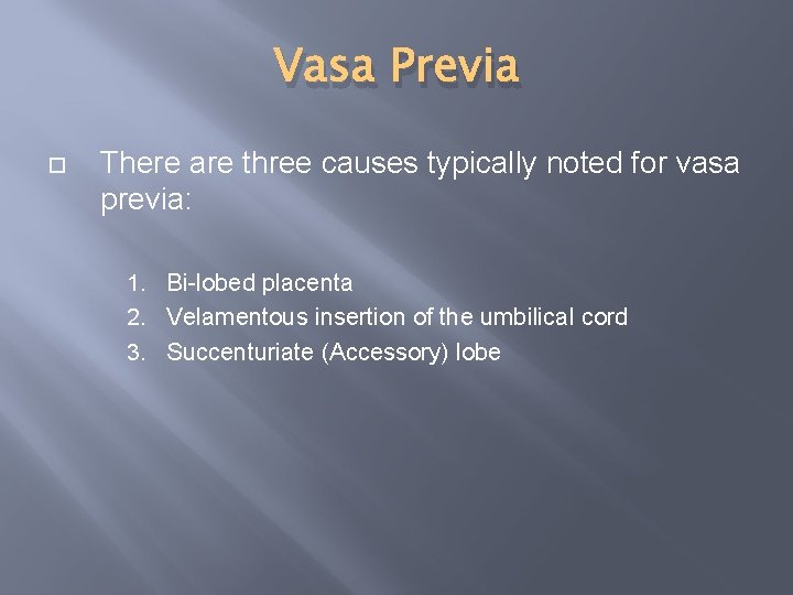 Vasa Previa There are three causes typically noted for vasa previa: 1. Bi-lobed placenta