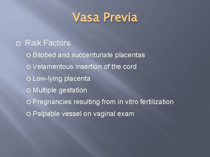 Vasa Previa Risk Factors: Bilobed and succenturiate placentas Velamentous Low-lying Multiple insertion of the