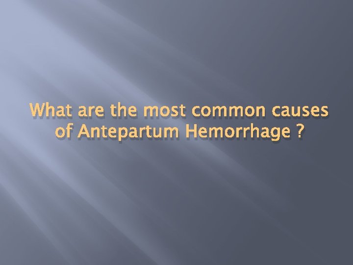 What are the most common causes of Antepartum Hemorrhage ? 