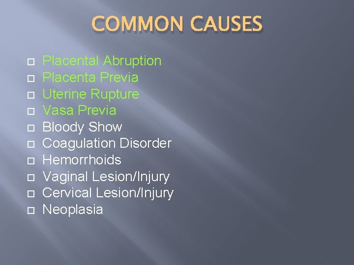 COMMON CAUSES Placental Abruption Placenta Previa Uterine Rupture Vasa Previa Bloody Show Coagulation Disorder