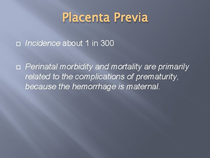 Placenta Previa Incidence about 1 in 300 Perinatal morbidity and mortality are primarily related