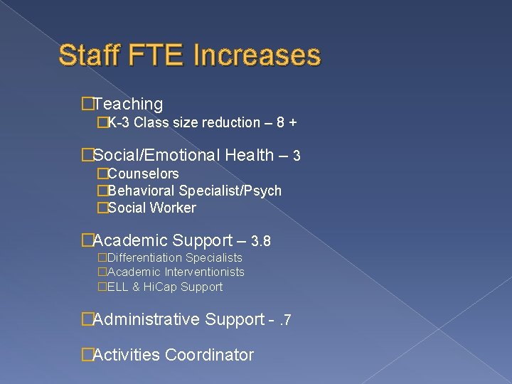 Staff FTE Increases �Teaching �K-3 Class size reduction – 8 + �Social/Emotional Health –
