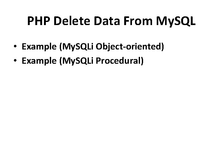 PHP Delete Data From My. SQL • Example (My. SQLi Object-oriented) • Example (My.