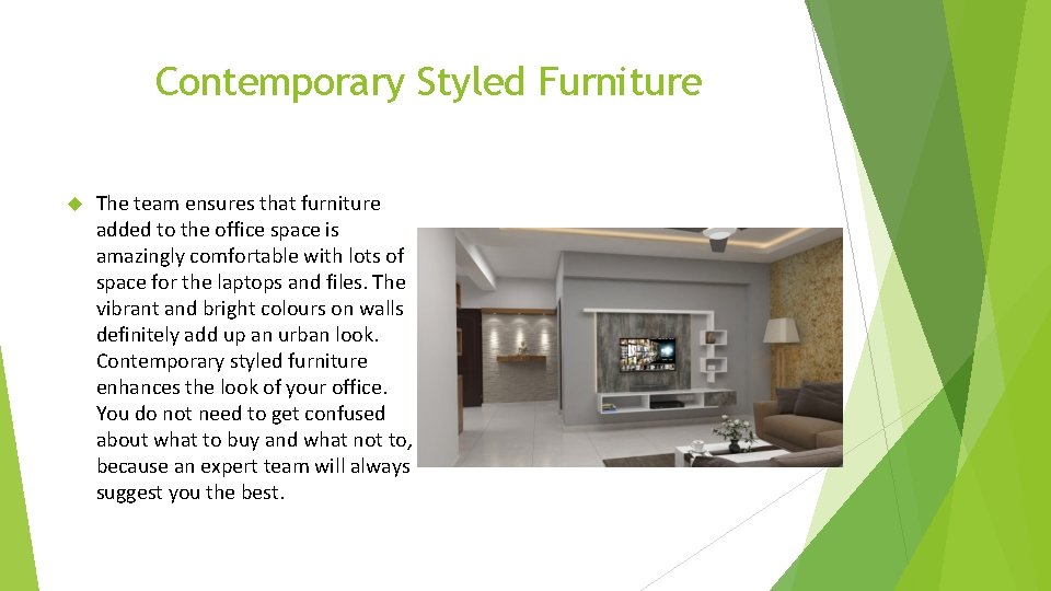 Contemporary Styled Furniture The team ensures that furniture added to the office space is