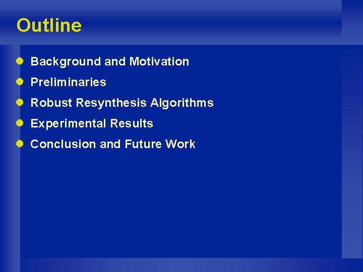 Outline l Background and Motivation l Preliminaries l Robust Resynthesis Algorithms l Experimental Results