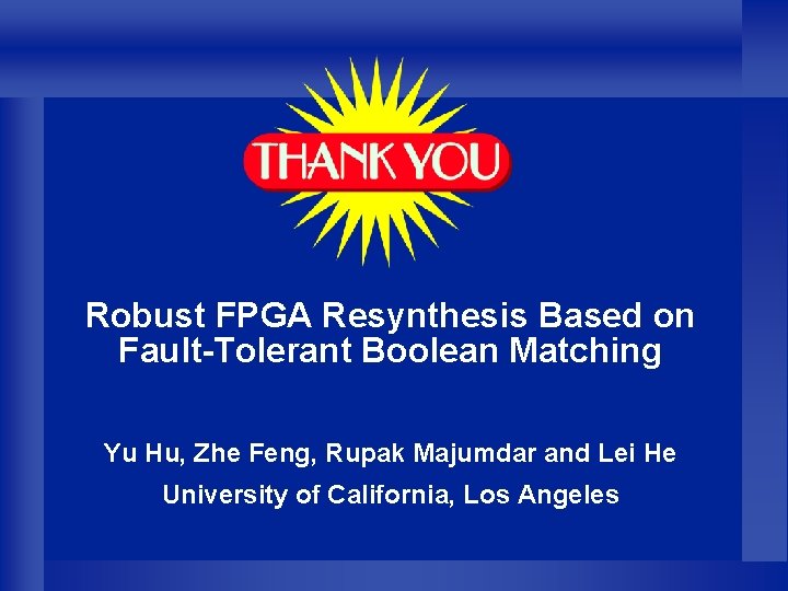 Robust FPGA Resynthesis Based on Fault-Tolerant Boolean Matching Yu Hu, Zhe Feng, Rupak Majumdar