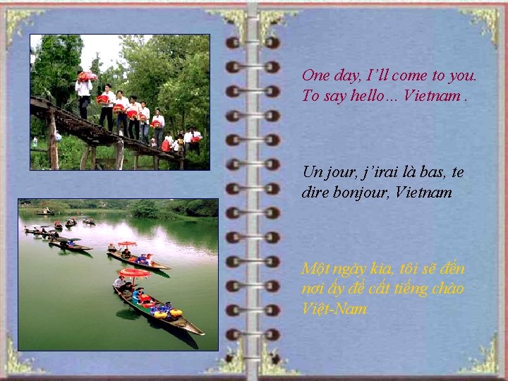 One day, I’ll come to you. To say hello… Vietnam. Un jour, j’irai là