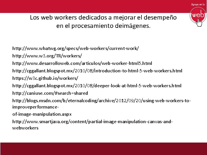 Los web workers dedicados a mejorar el desempeño en el procesamiento deimágenes. http: //www.