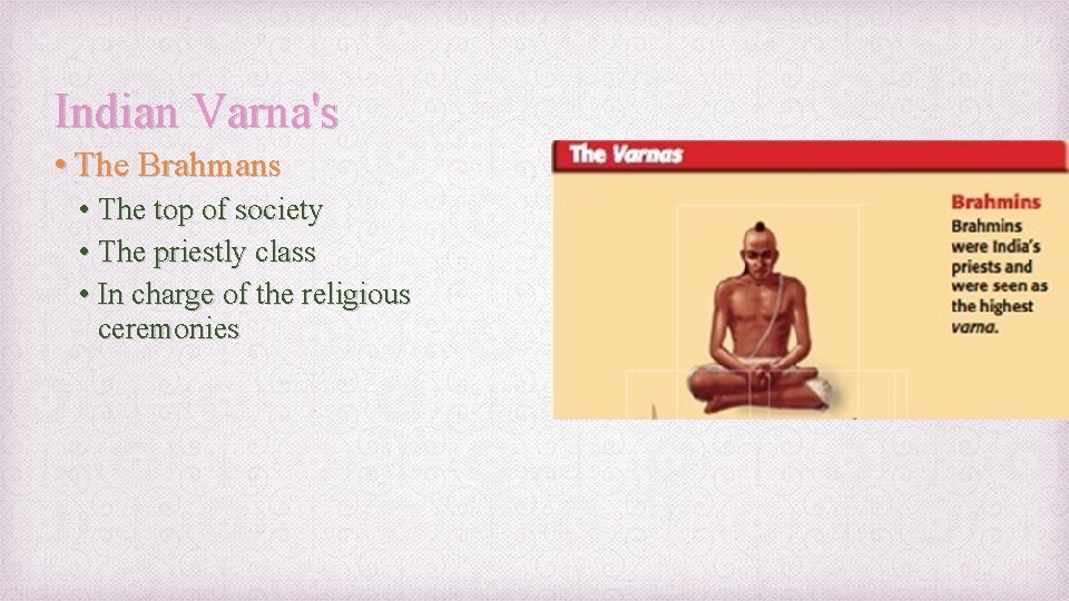 Indian Varna's • The Brahmans • The top of society • The priestly class