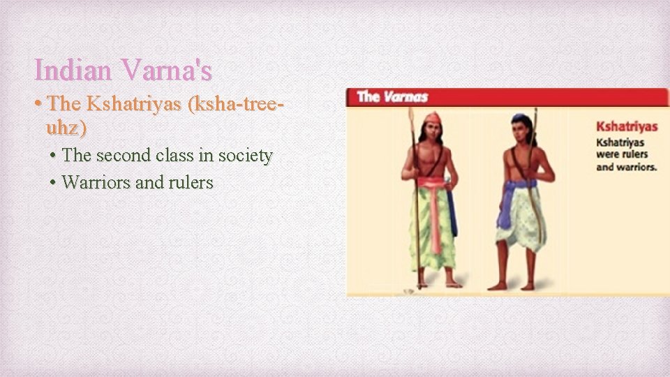 Indian Varna's • The Kshatriyas (ksha-treeuhz) • The second class in society • Warriors